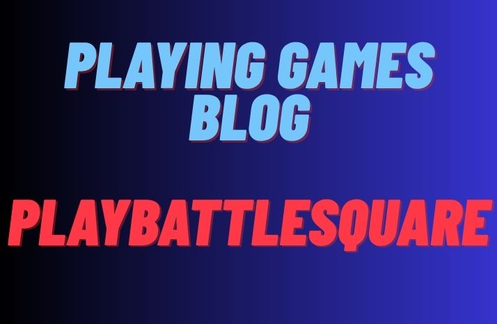 Playing Games Blog PlayBattleSquare